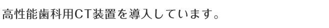 高性能歯科用CT装置を導入しています。