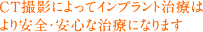 CT撮影によってインプラント治療はより安全・安心な治療になります