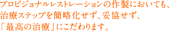 プロビジョナルレストレーションの作製においても、治療ステップを簡略化せず、妥協せず、「最高の治療」にこだわります